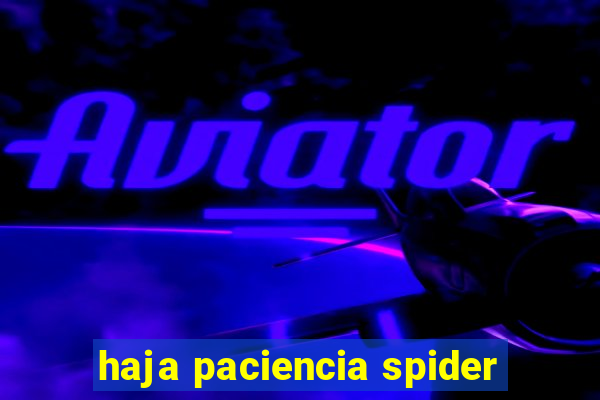 haja paciencia spider